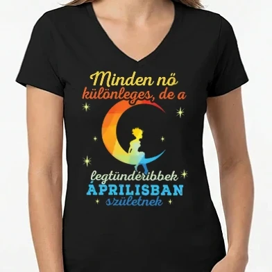 Női V-nyakú póló - minden nő különleges, de a legtündéribbek áprilisban születtek