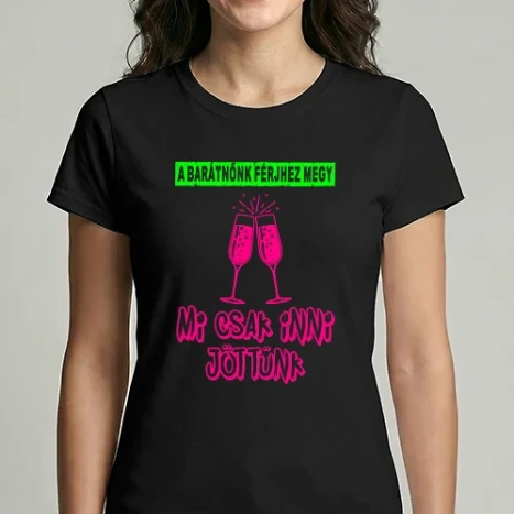 Női Imperial póló - A barátnőnk férjhez megy mi csak inni jöttünk