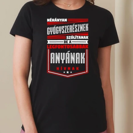 Női prémium kerek nyakú póló  - Néhányan GYÓGYSZERÉSZNEKnak szólítanak a legfontosabbak anyának