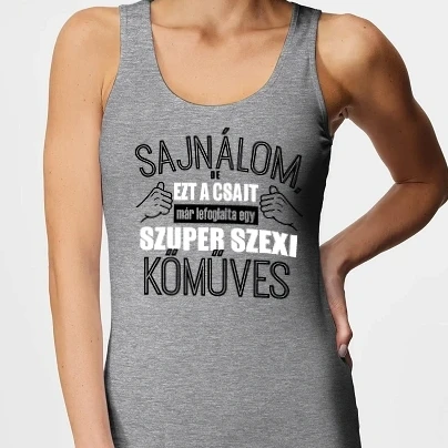 Női top - Sajnálom ezt a csajt lefoglalta egy szuperszexi KŐMŰVES 