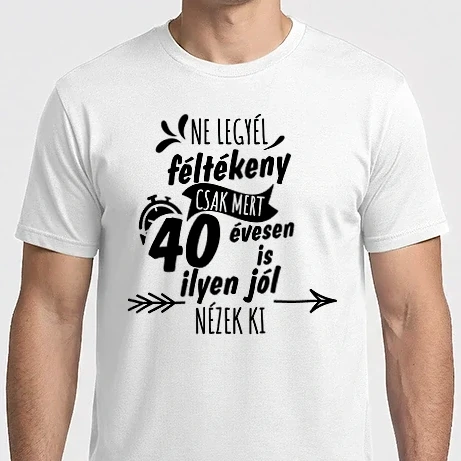 Férfi Imperial póló - Ne legyél féltékeny csak mert 40 évesen is ilyen jól nézek ki