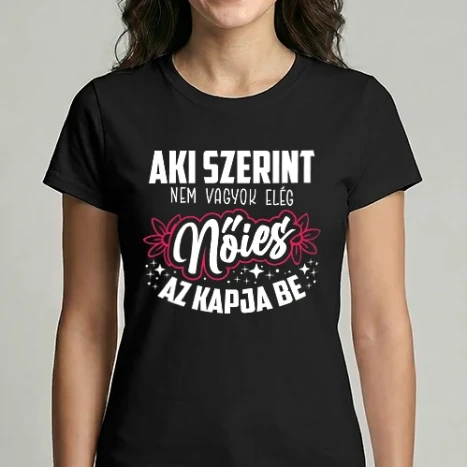 Női Imperial póló - Aki szerint nem vagyok elég nőies az kapja be