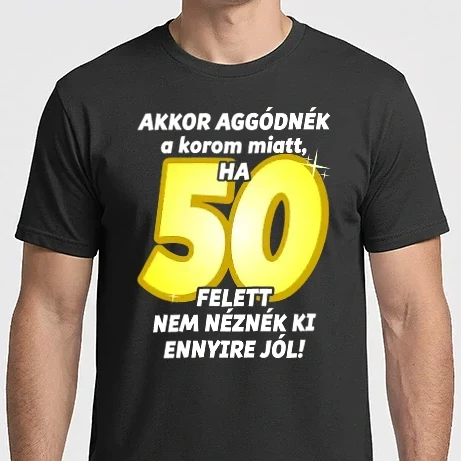 Férfi Imperial póló - Akkor aggódnék a korom miatt, ha 50 felett nem néznék ki ennyire jól
